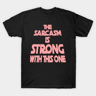 The Sarcasm Is Strong With This One - Funny Quote in Pink Tone T-Shirt